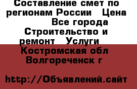 Составление смет по регионам России › Цена ­ 500 - Все города Строительство и ремонт » Услуги   . Костромская обл.,Волгореченск г.